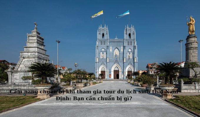 Cẩm nang chuẩn bị khi tham gia tour du lịch sinh thái Nam Định: Bạn cần chuẩn bị gì?